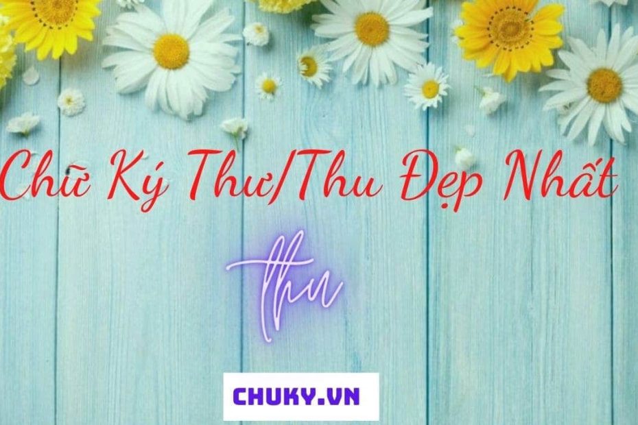 Chữ Ký Đẹp Tên Thư, Thu, Thứ ❤️️ Mẫu Chữ Kí Tên Thư Phong Thủy